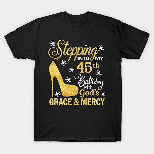 Stepping Into My 45th Birthday With God's Grace & Mercy Bday T-Shirt by MaxACarter